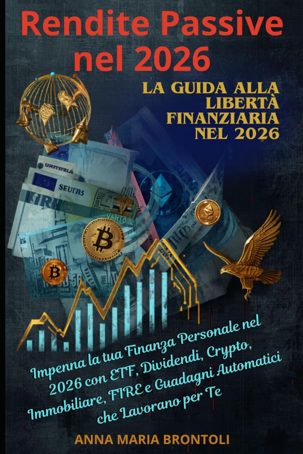 Rendite Passive nel 2026: La Guida alla Libertà Finanziaria nel 2026: Impenna la tua Finanza Personale nel 2026 con ETF, Dividendi, Crypto, Immobiliare, FIRE e Guadagni Automatici che Lavorano per Te