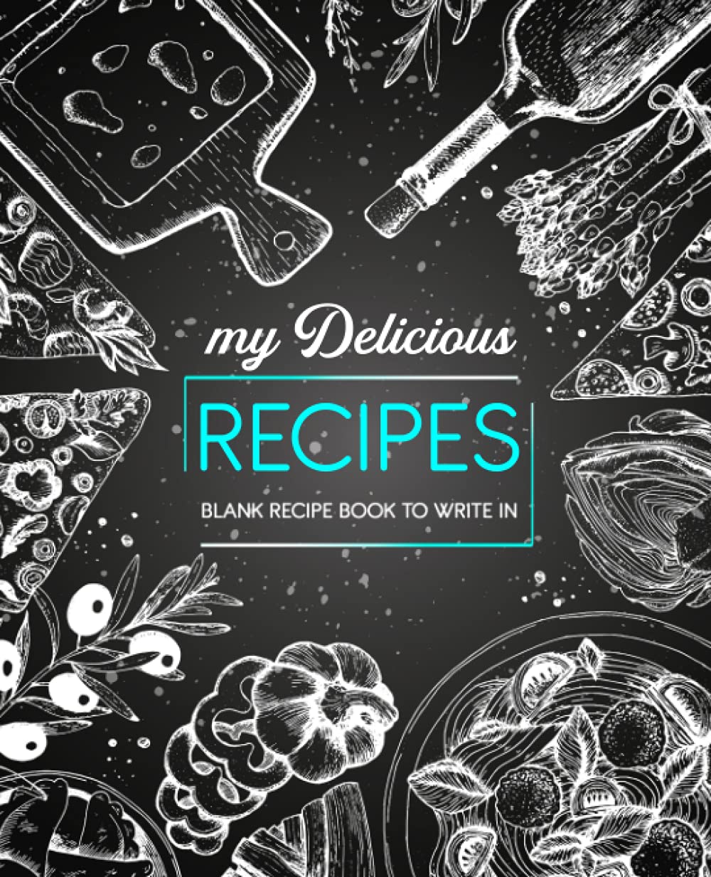 My Delicious Recipes: Blank Recipe Book To Write In: Note Down Your 100 Favorite Recipes In This Do-It-Yourself Cookbook