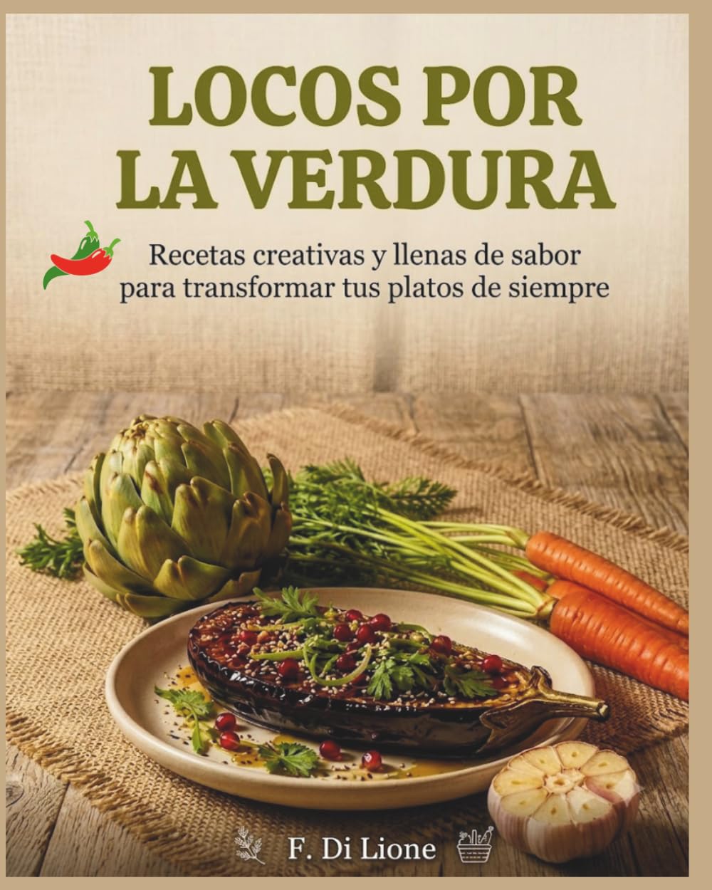 Locos Por La Verdura: Recetas creativas y llenas de sabor para transformar tus platos de siempre