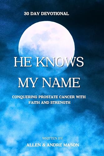 He Knows My Name Conquering Prostate Cancer with Faith and Strength
