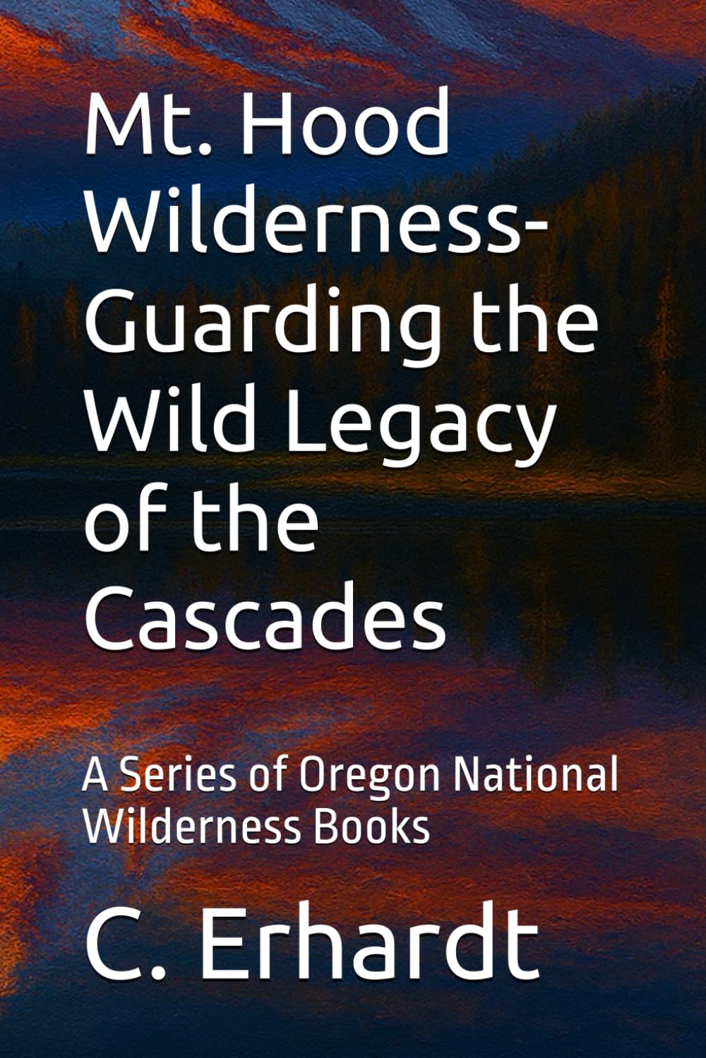Mt. Hood Wilderness- Guarding the Wild Legacy of the Cascades: A Series of Oregon National Wilderness Books