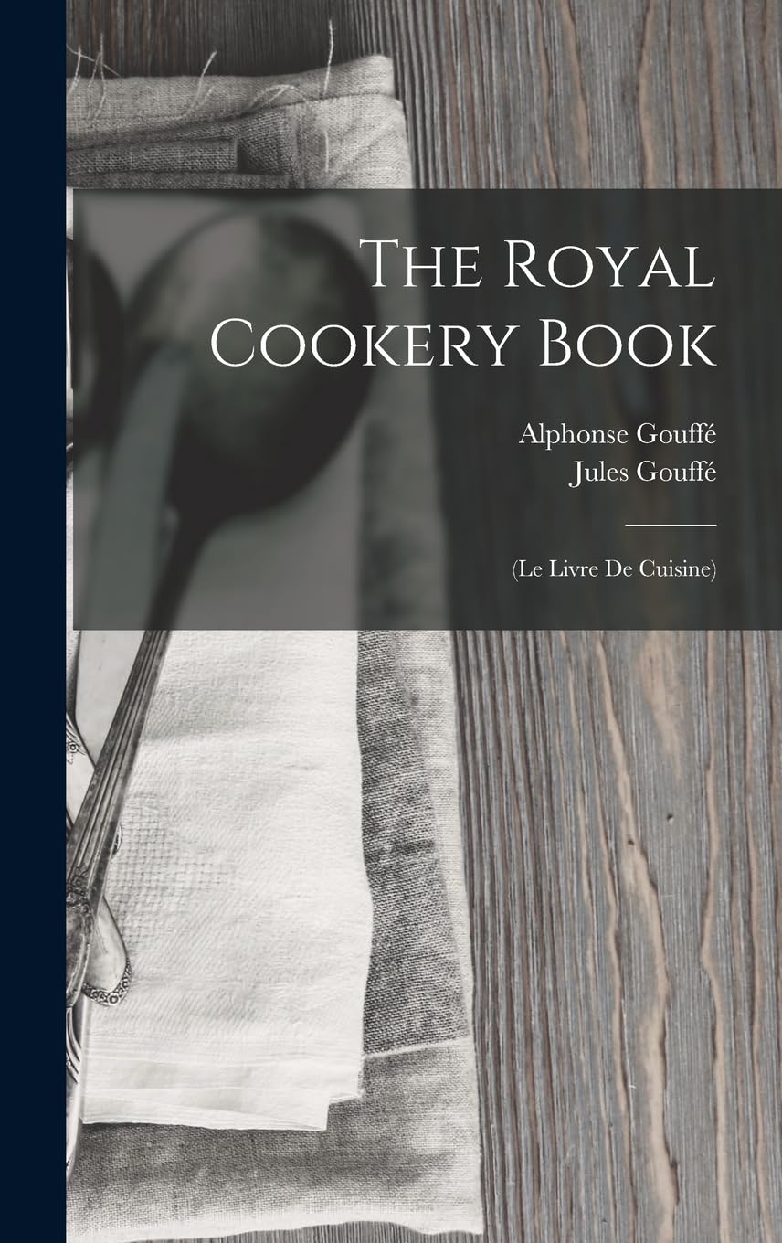 The Royal Cookery Book: (Le Livre De Cuisine)
