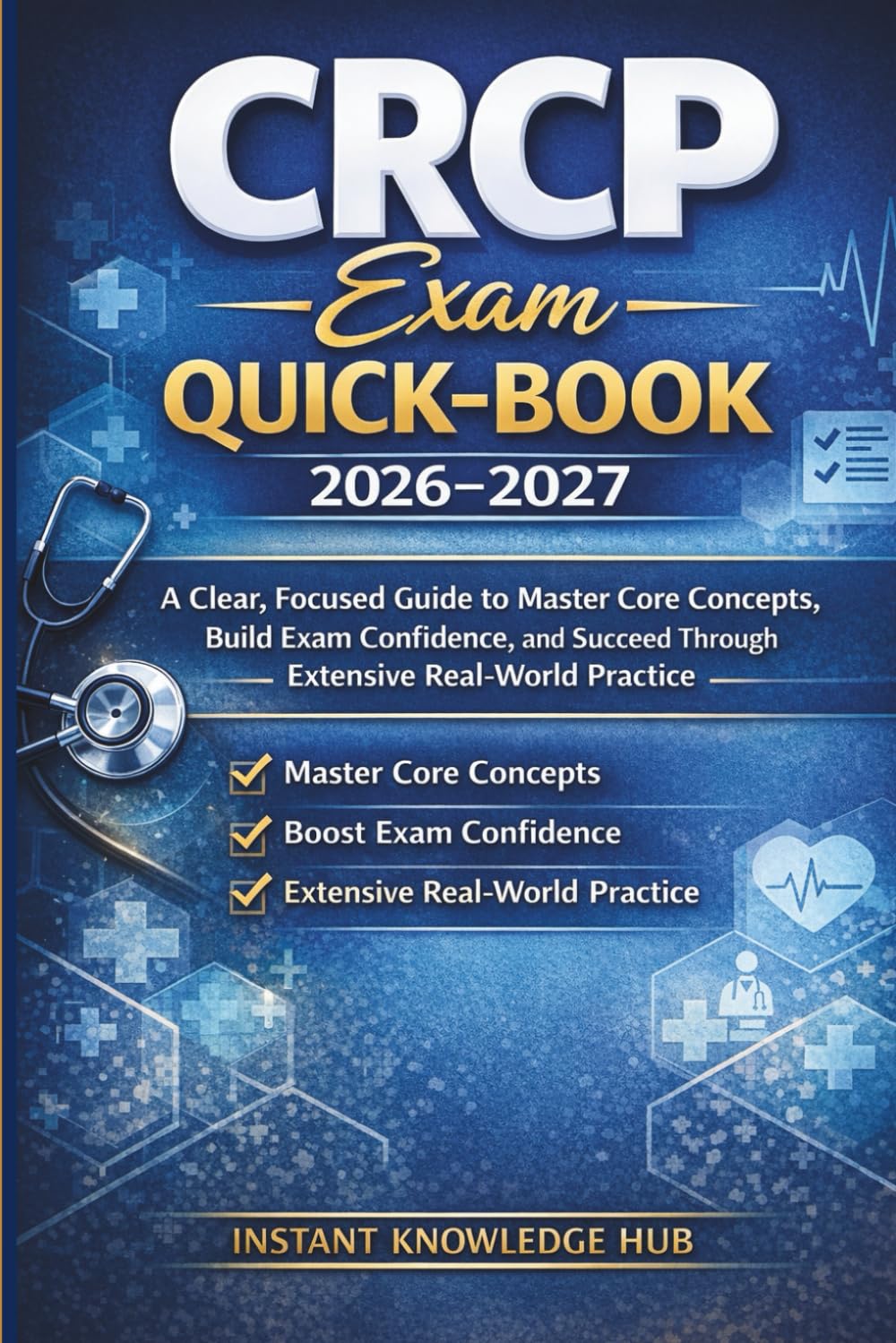 CRCP EXAM QUICK-BOOK 2026–2027: A Clear, Focused Guide to Master Core Concepts, Build Exam Confidence, and Succeed Through Extensive Real-World Practice