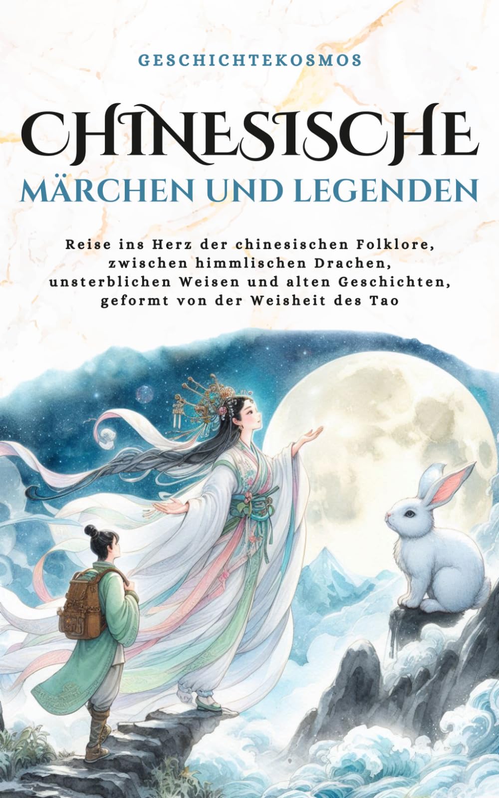 Chinesische Märchen und Legenden: Reise ins Herz der chinesischen Folklore, zwischen himmlischen Drachen, unsterblichen Weisen und alten Geschichten, ... von der Weisheit des Tao (GeschichteKosmos)