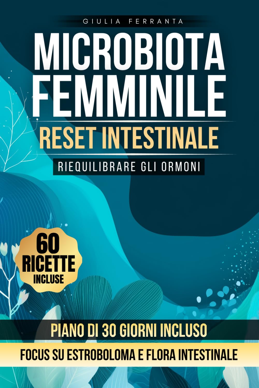 Microbiota Femminile: Reset Intestinale: Nutrire il Microbiota per Riequilibrare gli Ormoni. Guida Pratica con Piano Alimentare di 30 Giorni e 60 ... Protocollo Divulgativo Benessere Donna)
