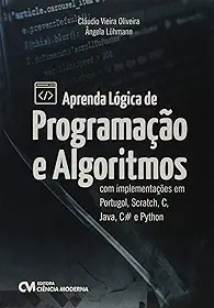 Aprenda Lógica de Programação e Algoritmos com Implementações em Portugol, Scratch, C, Java, C# e Python