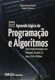 Aprenda Lógica de Programação e Algoritmos com Implementações em Portugol, Scratch, C, Java, C# e Python
