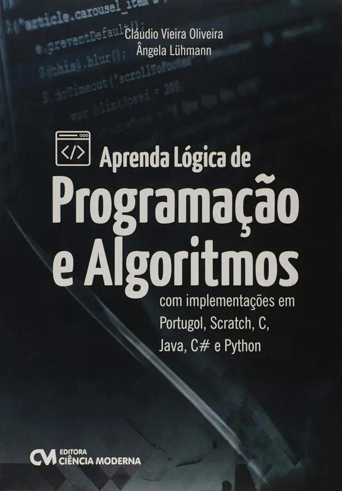 Aprenda Lógica de Programação e Algoritmos com Implementações em Portugol, Scratch, C, Java, C# e Python