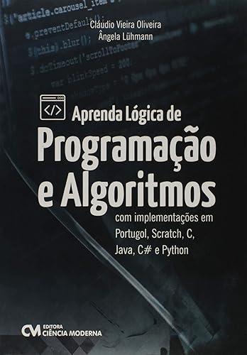Aprenda Lógica de Programação e Algoritmos com Implementações em Portugol, Scratch, C, Java, C# e Python