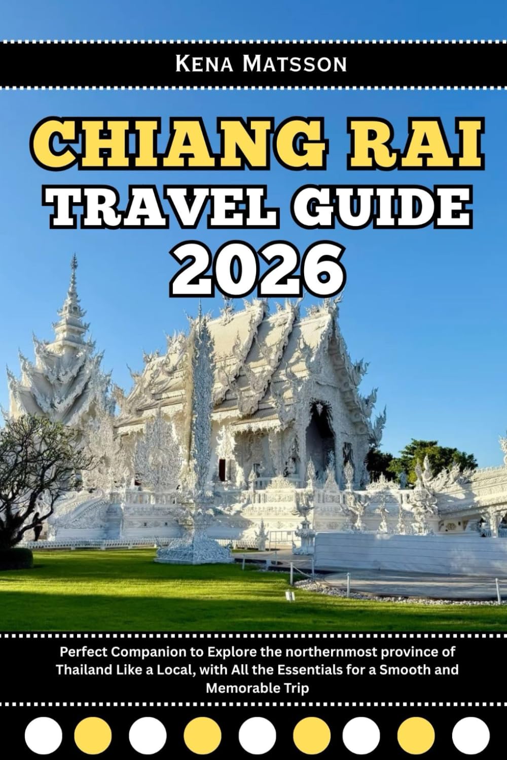 Chiang Rai Travel Guide 2026: Perfect Companion to Explore the northernmost province of Thailand Like a Local, with All the Essentials for a Smooth and Memorable Trip