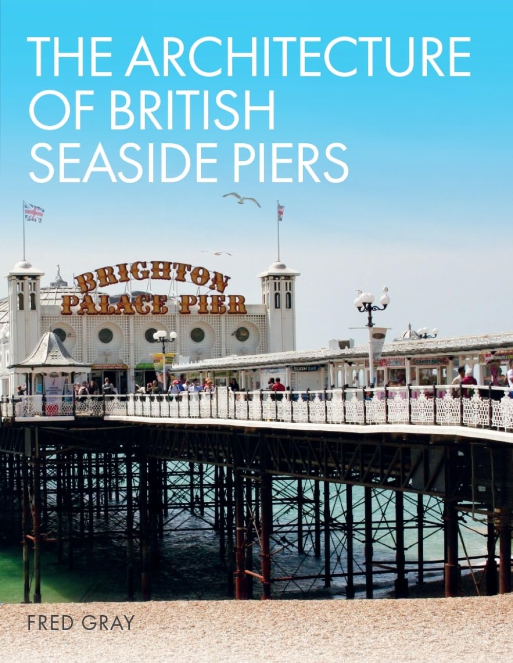 Architecture of British Seaside Piers by Fred Gray (Hardback Book)