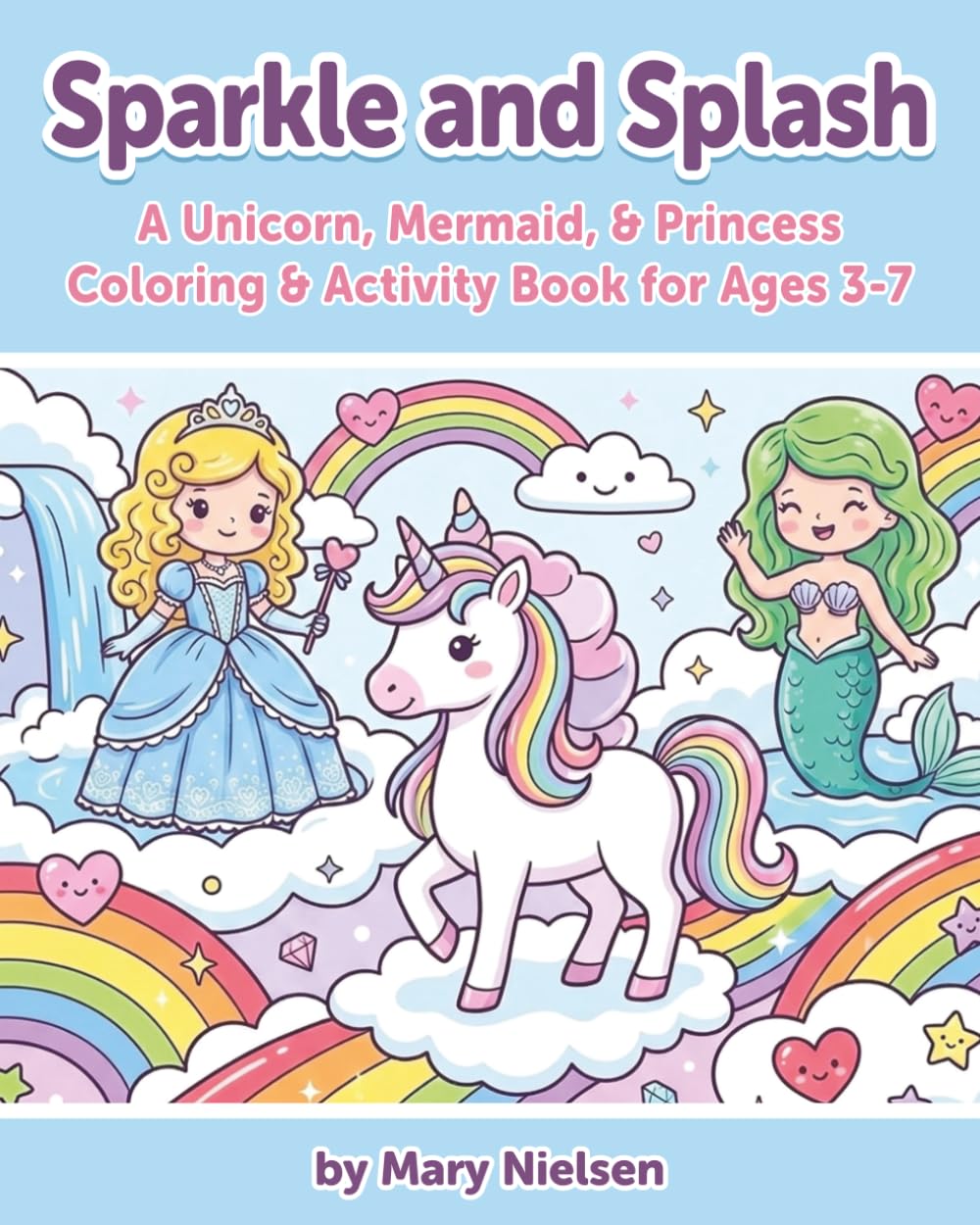 Sparkle & Splash: A Unicorn, Mermaid & Princess Coloring & Activity Book for Ages 3-7