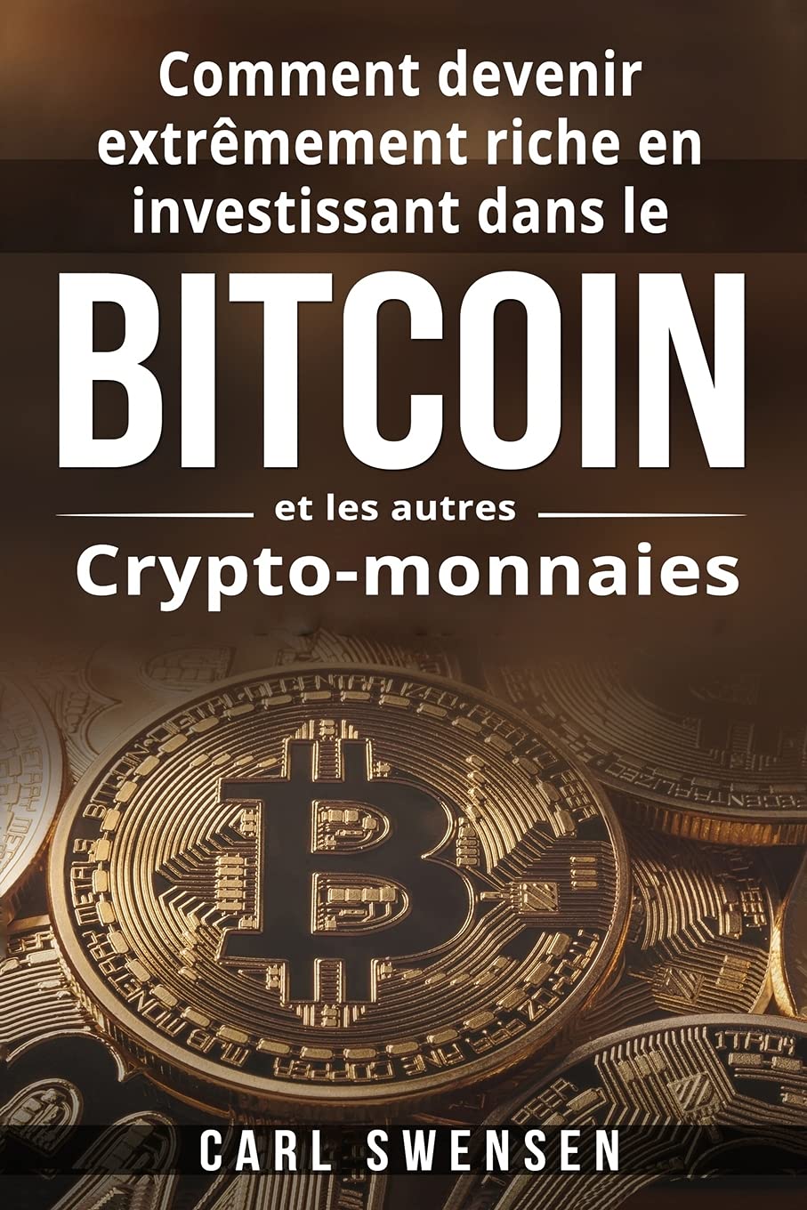 Amazon.fr - Comment devenir extrêmement riche en investissant dans le  Bitcoin et les autres Crypto-monnaies - Swensen, Carl - Livres