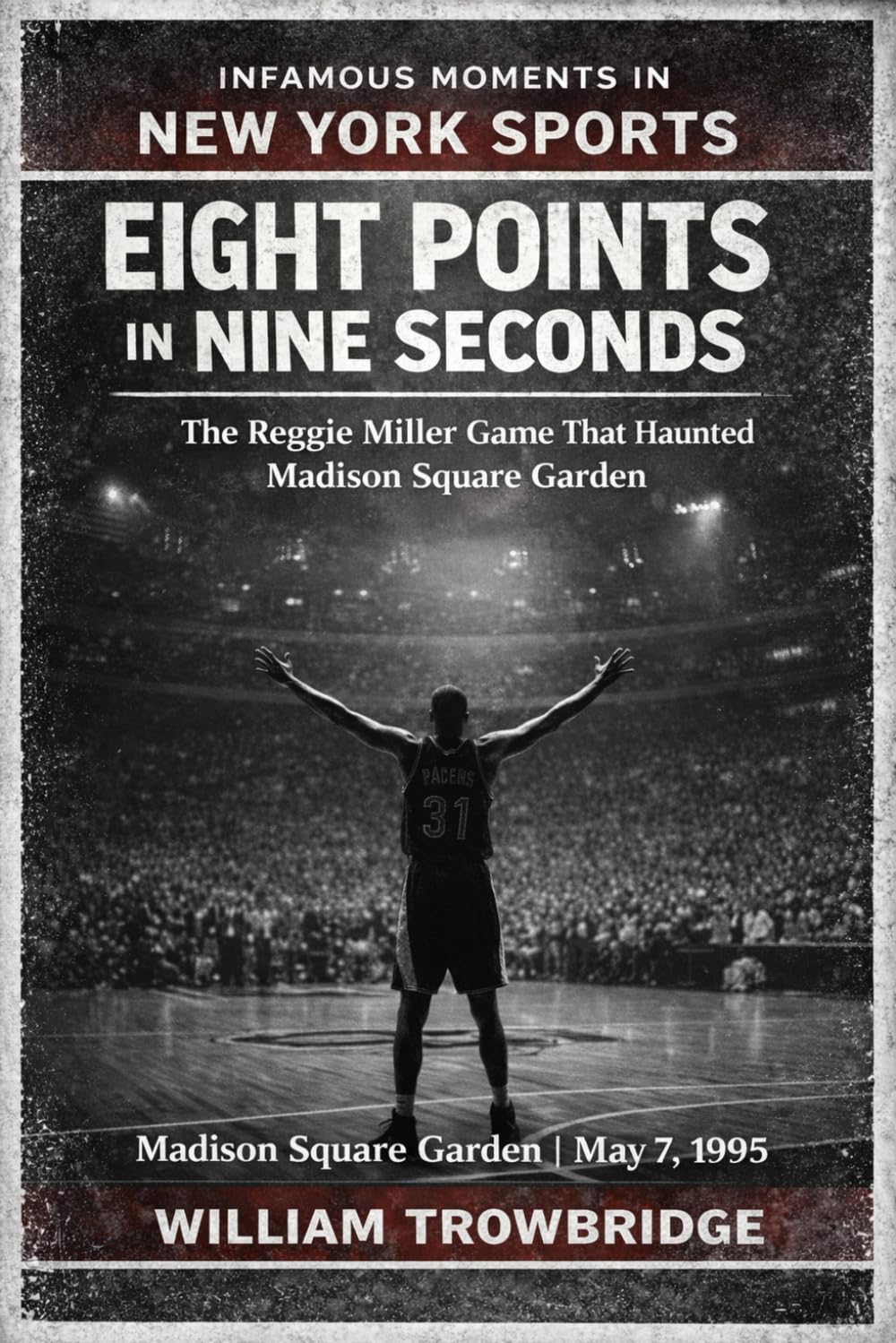 Eight Points In Nine Seconds: The Reggie Miller Game That Haunted Madison Square Garden (Infamous Moments in New York Sports)