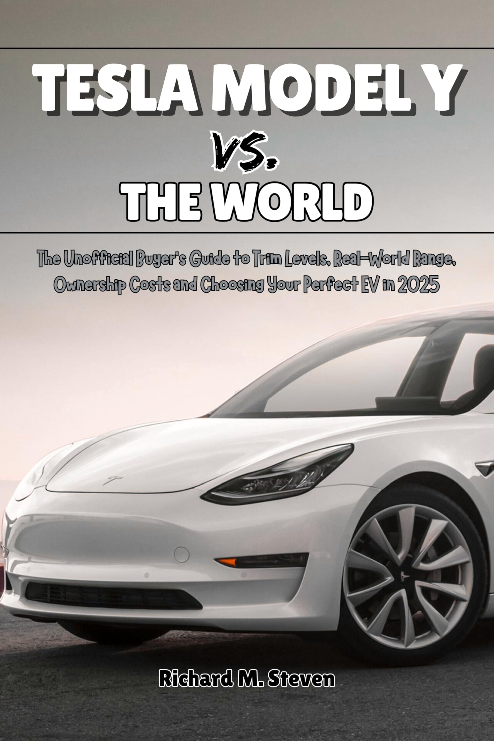 Tesla Model Y vs. The World: The Unofficial Buyer’s Guide to Trim Levels, Real-World Range, Ownership Costs and Choosing Your Perfect EV in 2025 (The Tesla ... Y Mastery: The Independent Owner's Library)