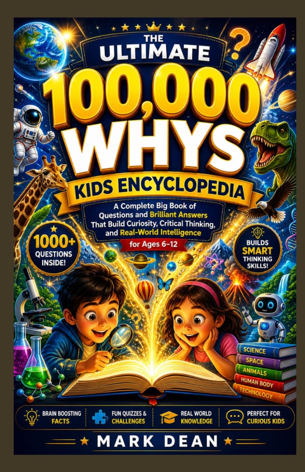 The Ultimate 100,000 Whys Kids Encyclopedia: A Complete Big Book of Questions and Brilliant Answers That Build Curiosity, Critical Thinking, and Real-World Intelligence for Ages 6–12