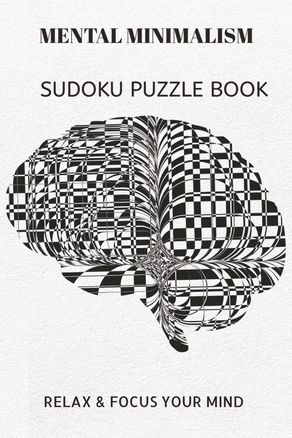 MENTAL MINIMALISM SUDOKU PUZZLE BOOK: MENTAL MINIMALISM SUDOKU PUZZLE BOOK | Help calm the mind, Relax and focus | 6X9 inches, 110 pages | 50+ Puzzles | solutions included.