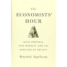 The Economists Hour False Prophets, Free Markets, and the Fracture of Society