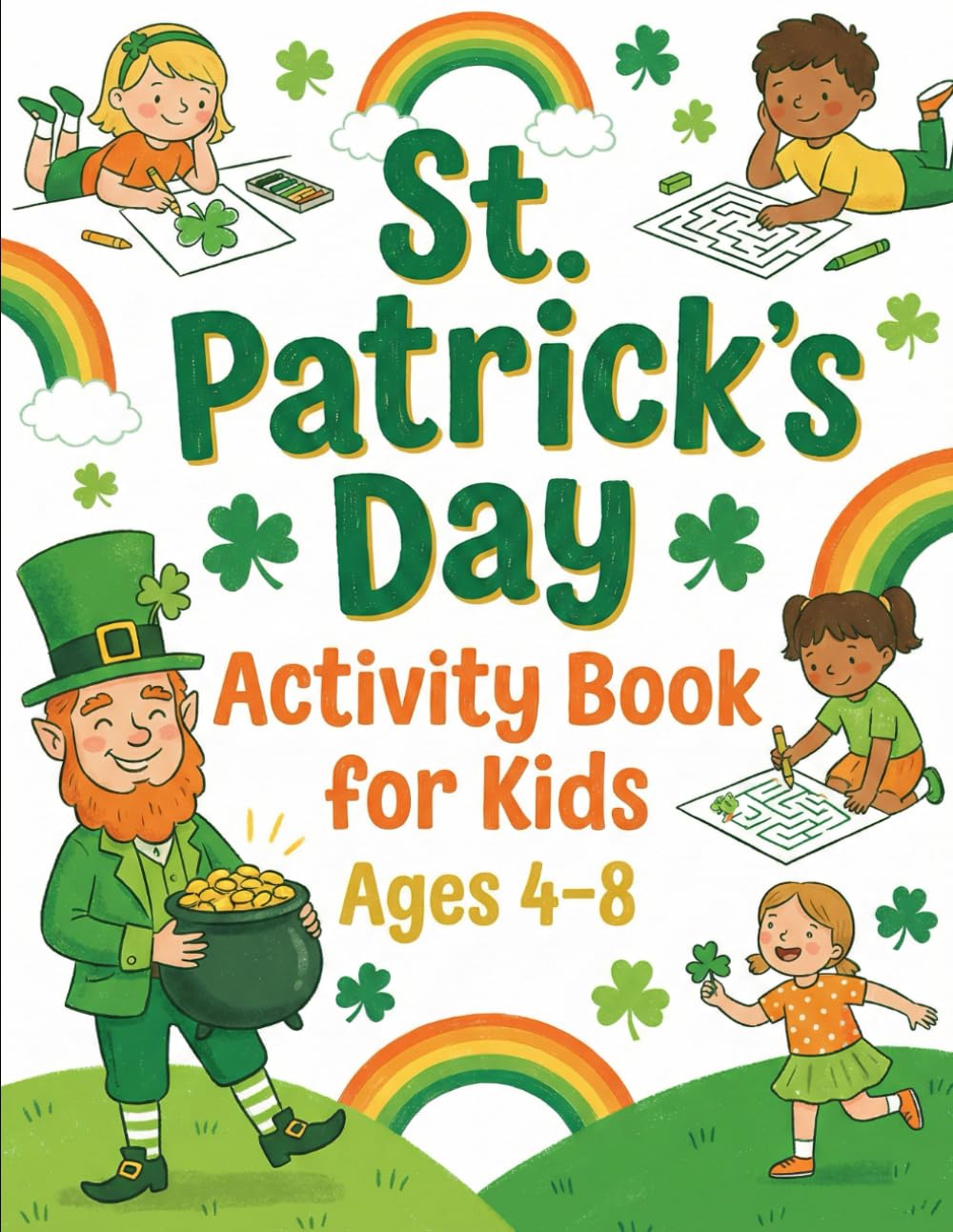 St. Patrick’s Day Activity Book for Kids Ages 4–8: Fun St. Paddy's Day Activities, Coloring Pages, Puzzles, Mazes, Shamrocks, Rainbows