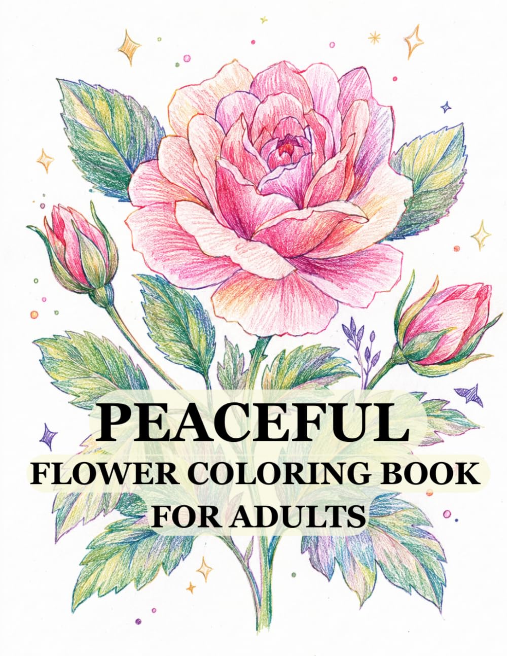 Peaceful Flower Coloring Book for Adults: Relaxing floral illustrations designed to help you unwind, reduce stress, and enjoy calm moments of creative coloring