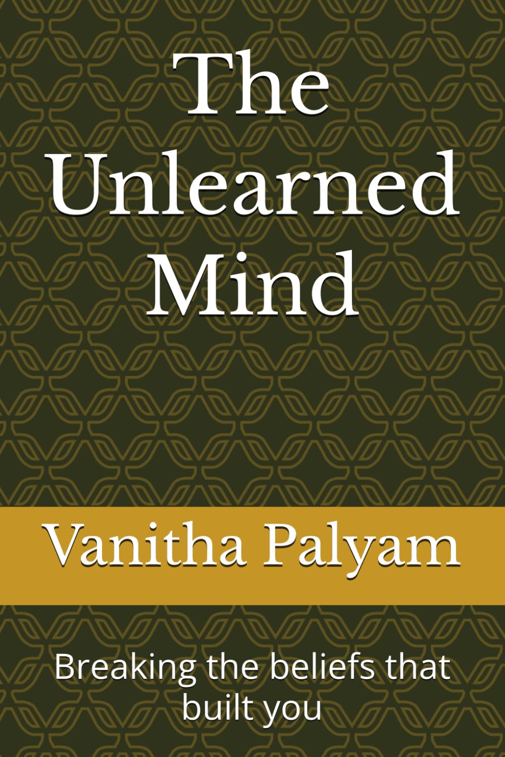 The Unlearned Mind: Breaking the beliefs that built you