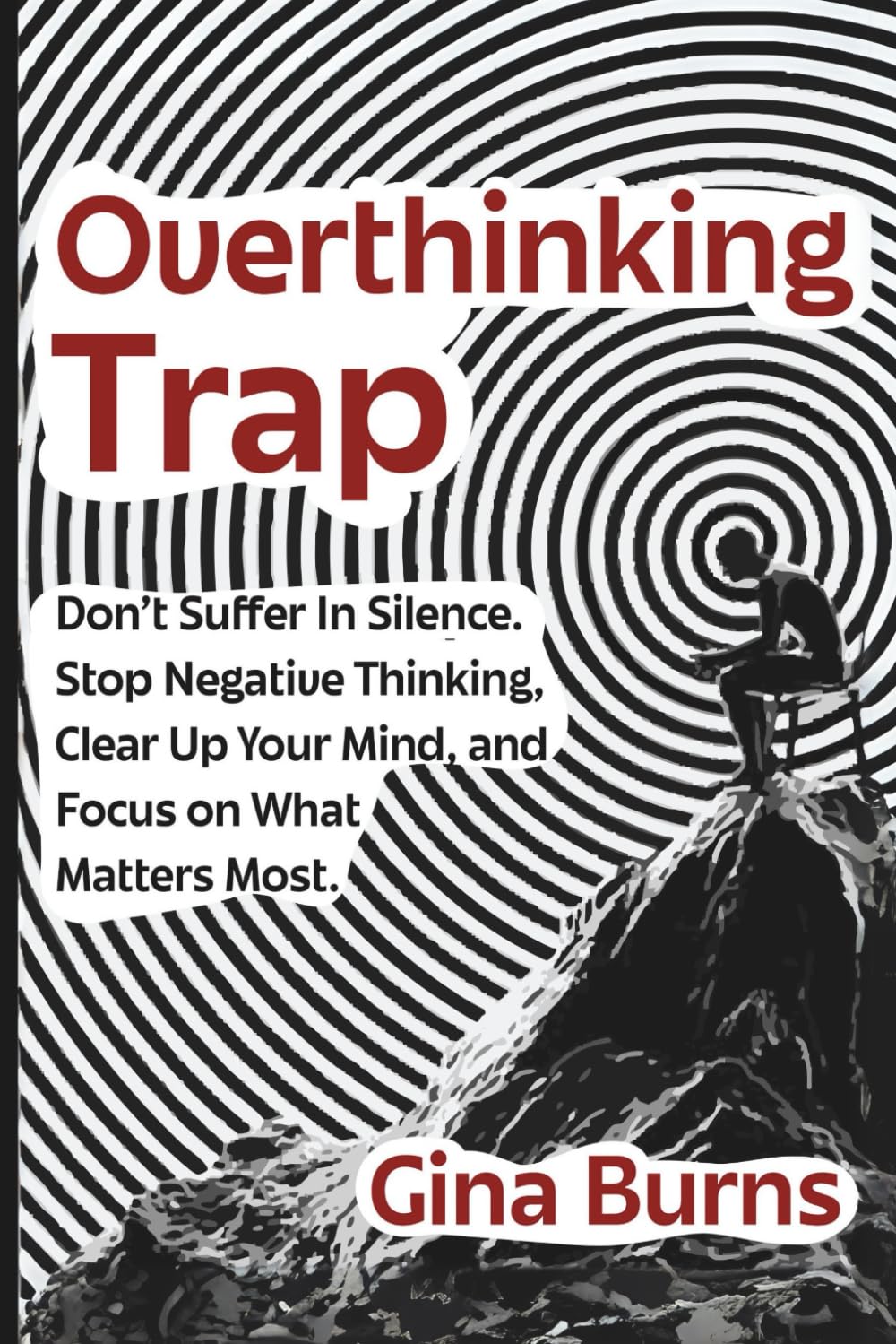 Overthinking Trap: Don’t Suffer In Silence. Stop Negative Thinking, Clear Up Your Mind, and Focus on What Matters Most.