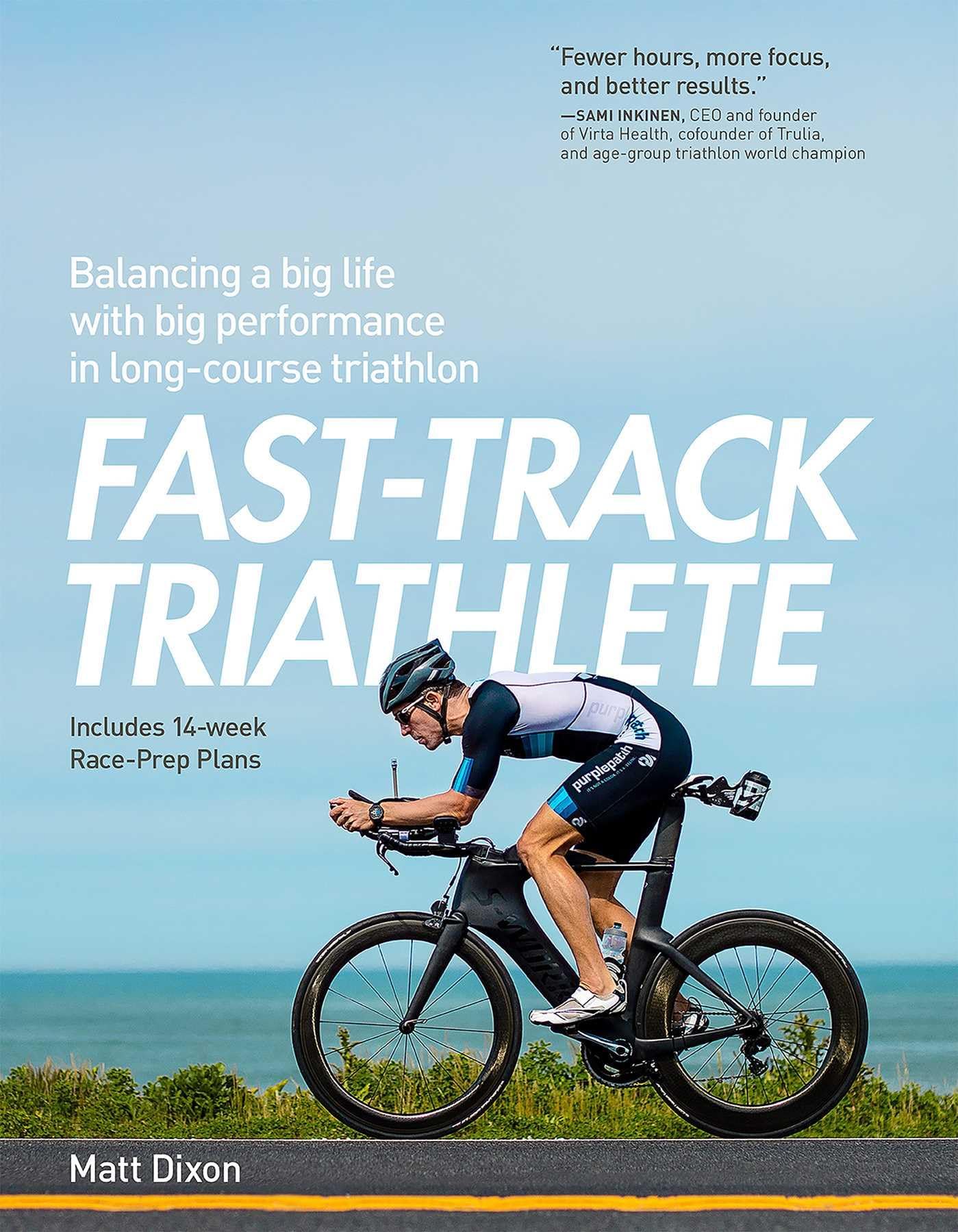Fast-Track Triathlete: Balacing a Big Life with Big Performance in Long-Course Triathlon: Balancing a Big Life with Big Performance in Long-Course Triathlon