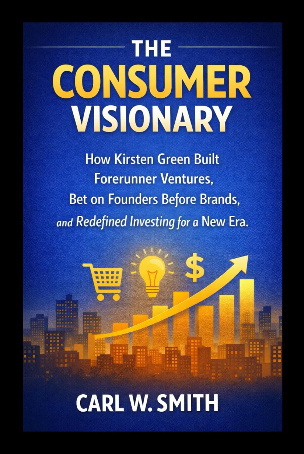 The Consumer Visionary: How Kirsten Green Built Forerunner Ventures, Bet on Founders Before Brands, and Redefined Investing for a New Era