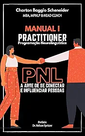 Manual I - Practitioner em Programação Neurolinguística: A arte de se conectar e influenciar pessoas (Formação em PNL Livro 1)