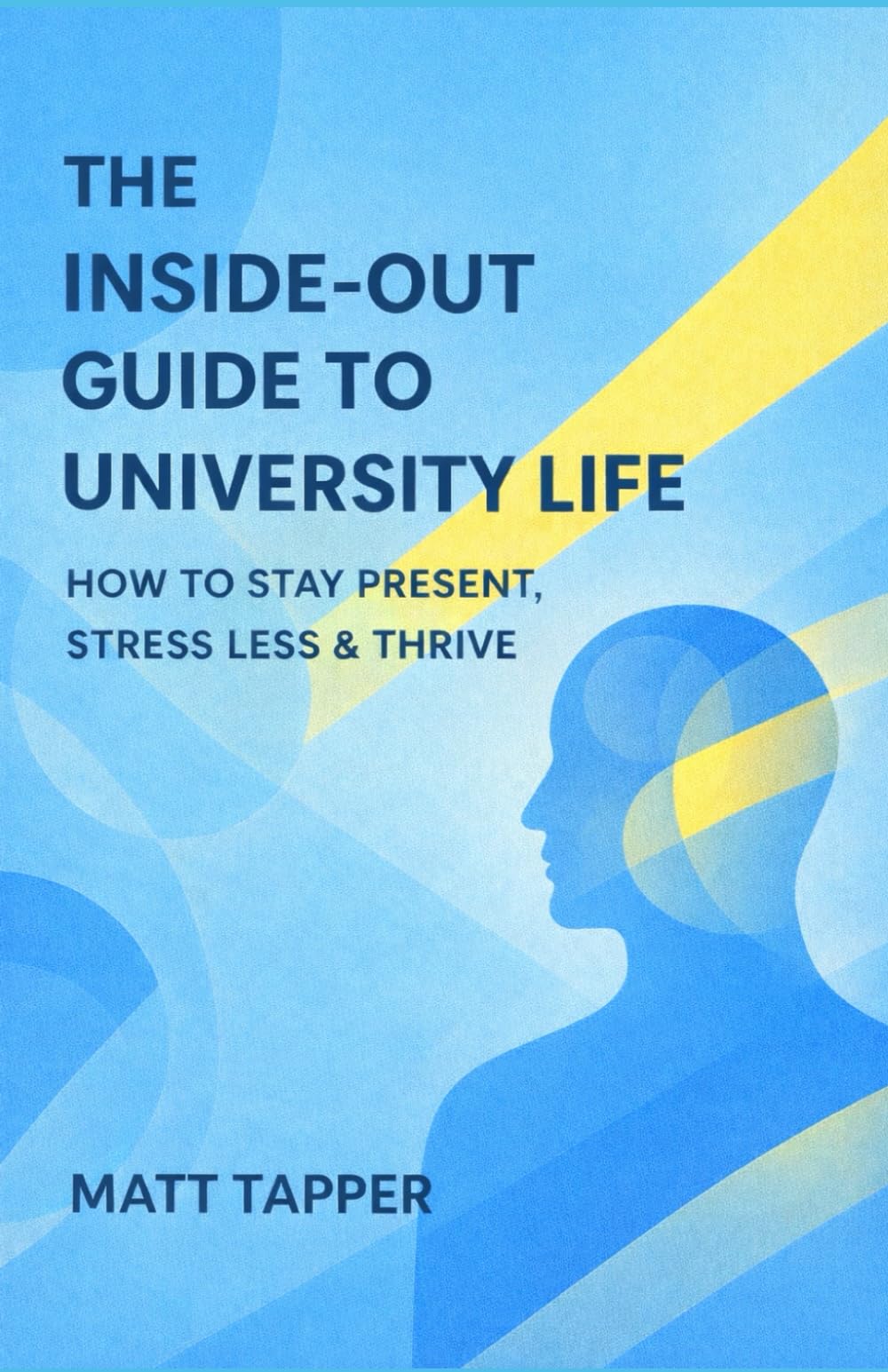 The Inside-Out Guide to University Life: How to Stay Present, Stress Less and Thrive