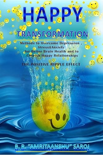 Happy Transformation : Methods to Overcome Depression, Stress &amp; Anxiety for Better Brain Health, and to Cherish Happy Relationships