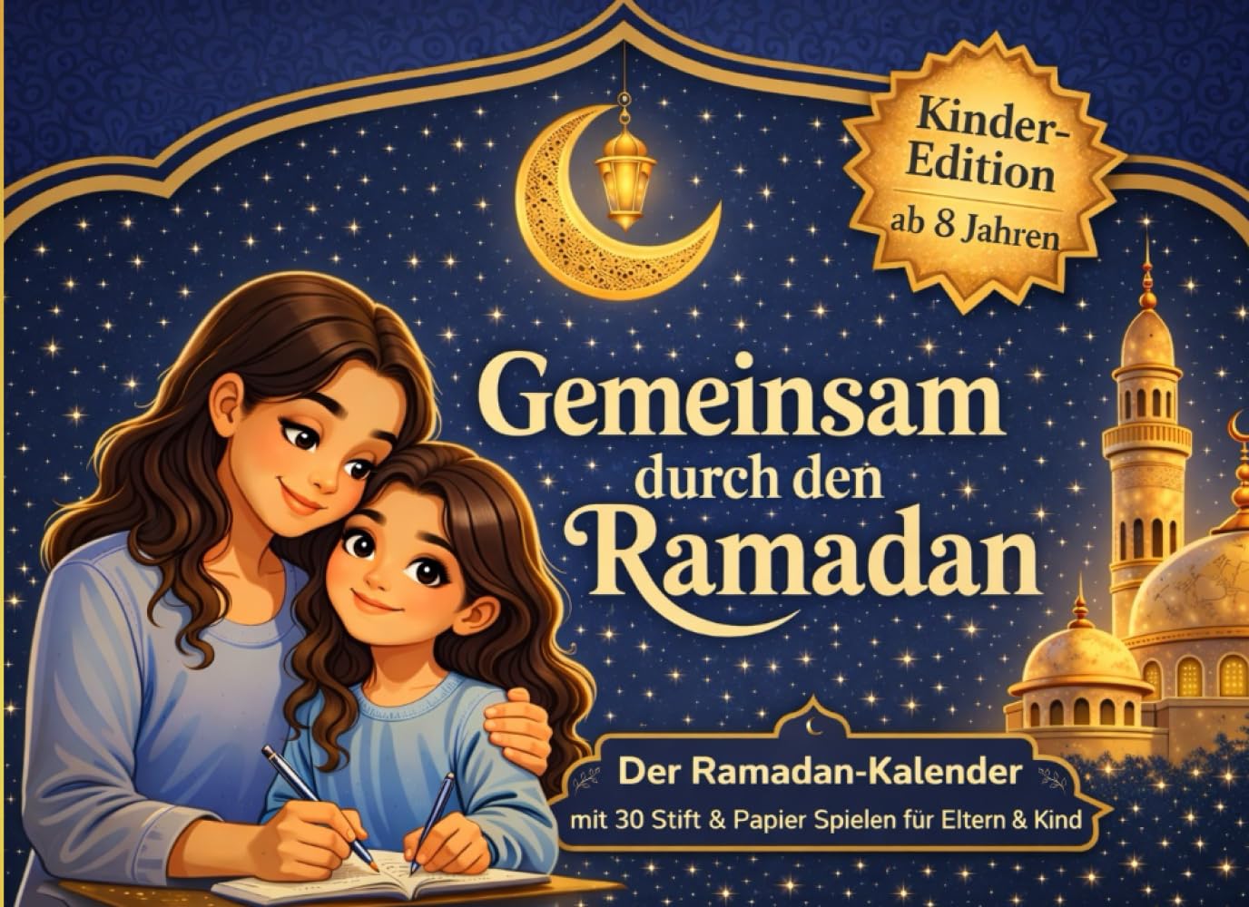Gemeinsam durch den Ramadan - Kinder Edition: Der Ramadan Kalender mit 30 Stift- & Papier-Spielen für Eltern & Kinder ab 8 Jahren | Gemeinsame Familienzeit im Ramadan