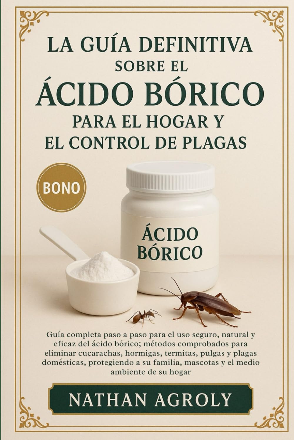 La Guía Definitiva Sobre El Ácido Bórico Para El Hogar Y El Control De Plagas: Guía completa paso a paso para el uso seguro, natural y eficaz del ... mascotas y el medio ambiente de su hogar.