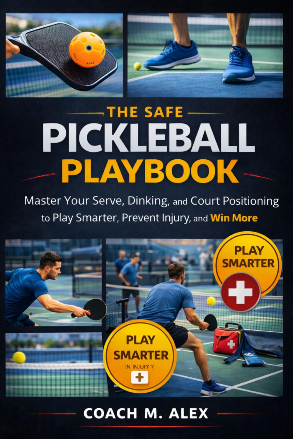 The Safe Pickleball Playbook: Master Your Serve, Dinking, and Court Positioning to Play Smarter, Prevent Injury, and Win More Points