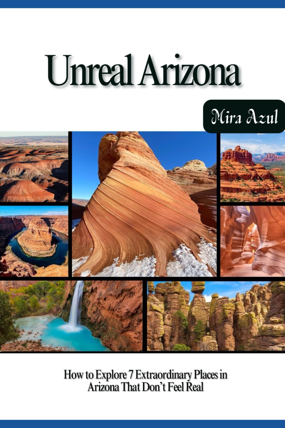 UNREAL ARIZONA: How to Explore 7 Extraordinary Places in Arizona That Don’t Feel Real