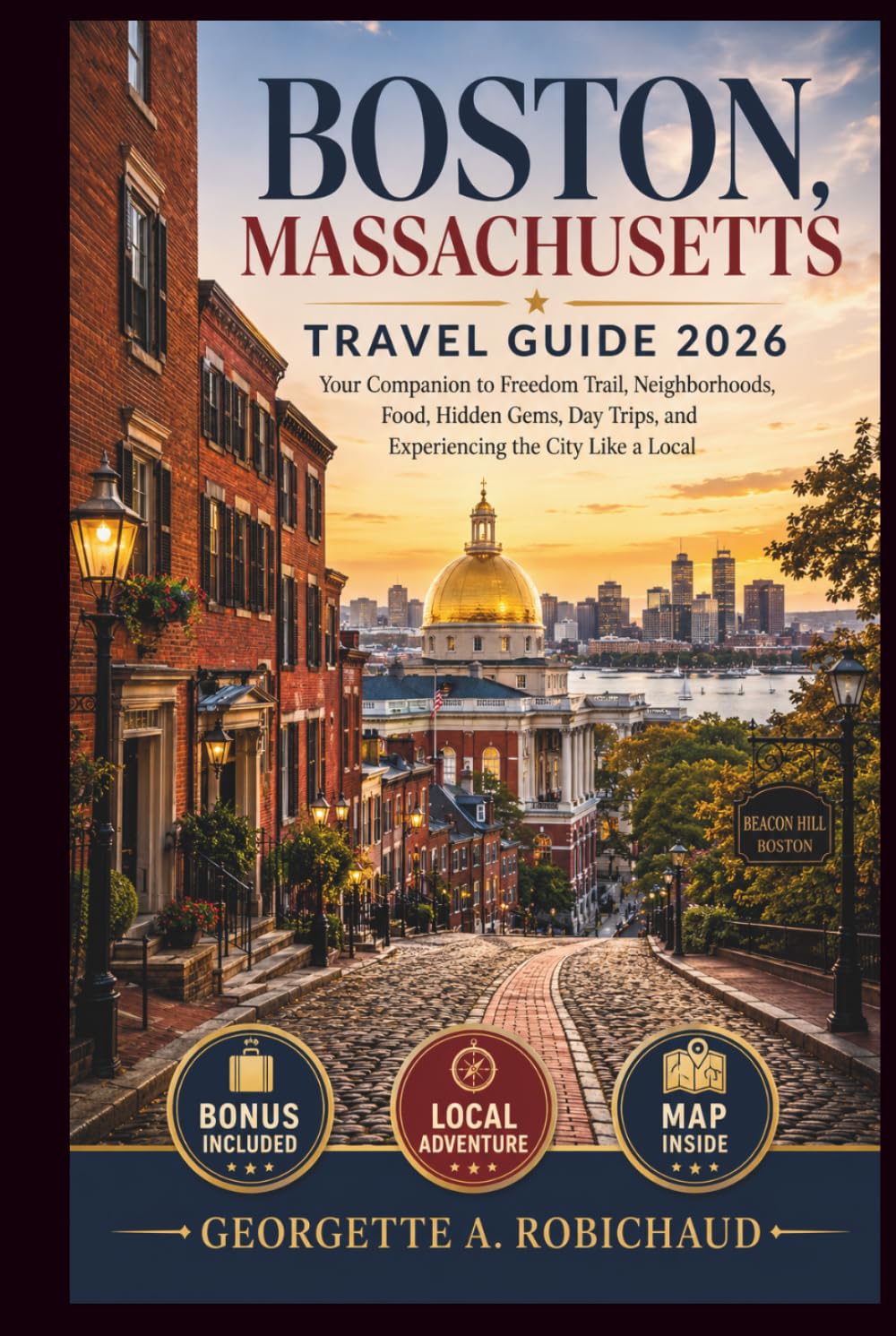 BOSTON, MASSACHUSETTS TRAVEL GUIDE 2026: Your Companion to Freedom Trail, Neighborhoods, Food, Hidden Gems, Day Trips, and Experiencing the City Like a Local