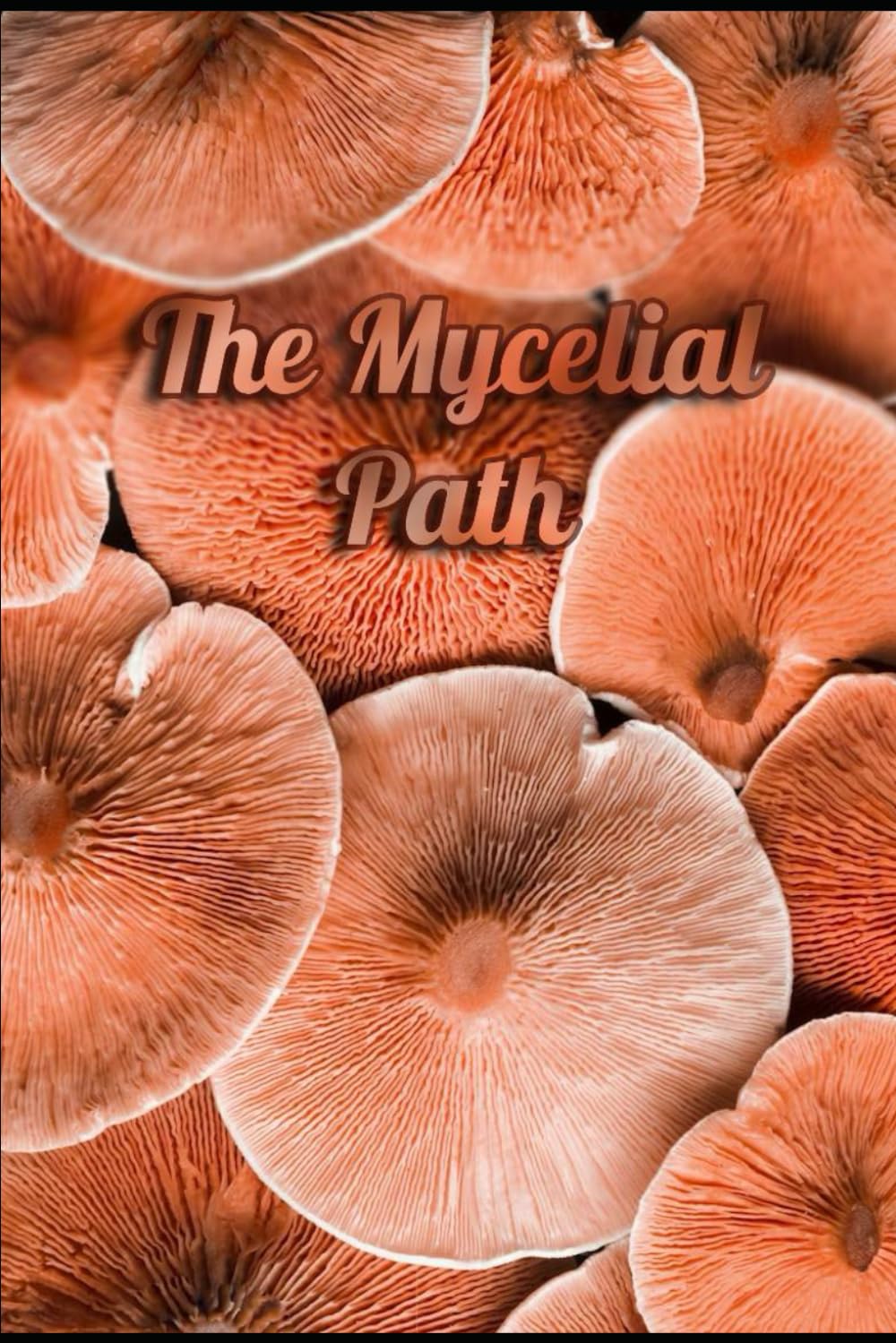 The Mycelial Path: A Guide to Self-Discovery Through Forest, Foraging, and Fungus