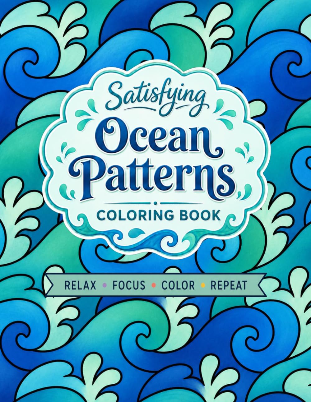 Satisfying Ocean Patterns Coloring Book: Simple Pattern Designs for Adults and Teens with Ocean Designs for Stress Relief and Relaxation
