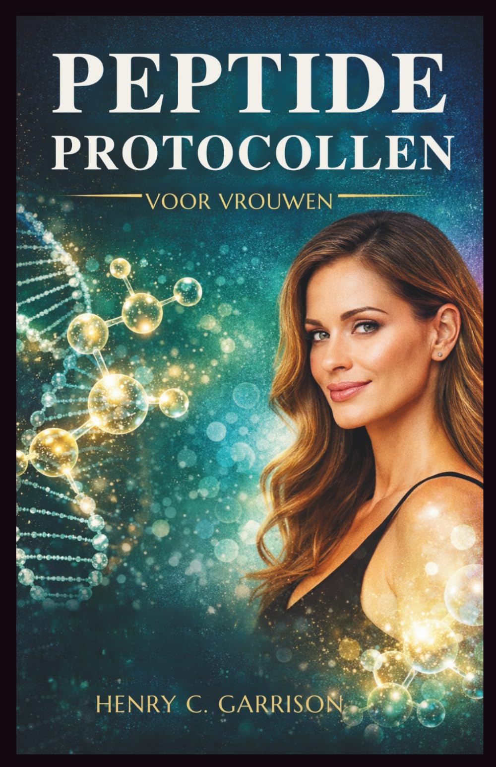 PEPTIDE PROTOCOLLEN VOOR VROUWEN: Stapsgewijze peptideprotocollen voor vrouwen om veroudering om te keren, de hormoongezondheid te verbeteren, de schoonheid te verbeteren en vetverlies te versnellen