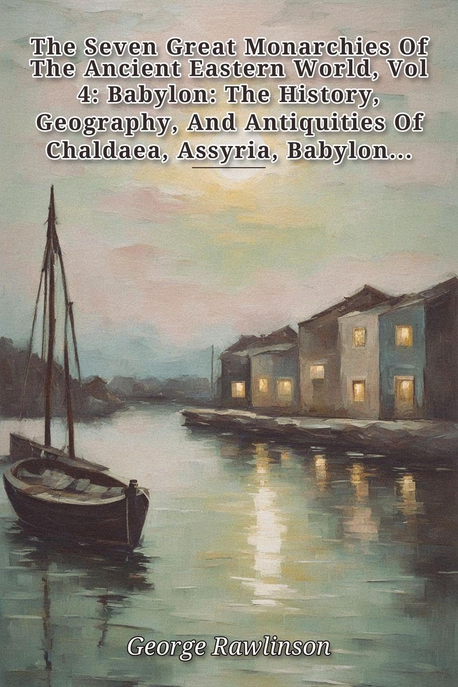 The Seven Great Monarchies Of The Ancient Eastern World, Vol 4