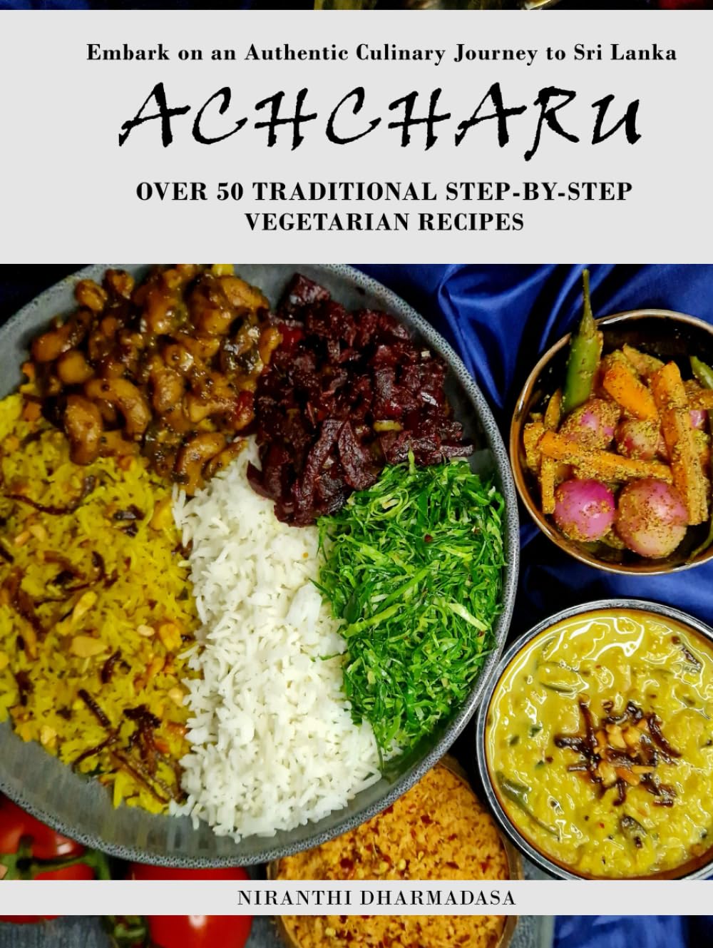 Achcharu : Sri Lankan Vegetarian Cookbook With Over 50 Recipes: Traditional, Authentic Dishes & Original Creations with Step by Step Instructions