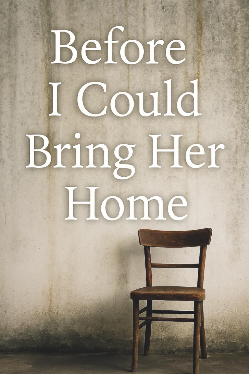Before I Could Bring Her Home: He built her a house. But she never came home.