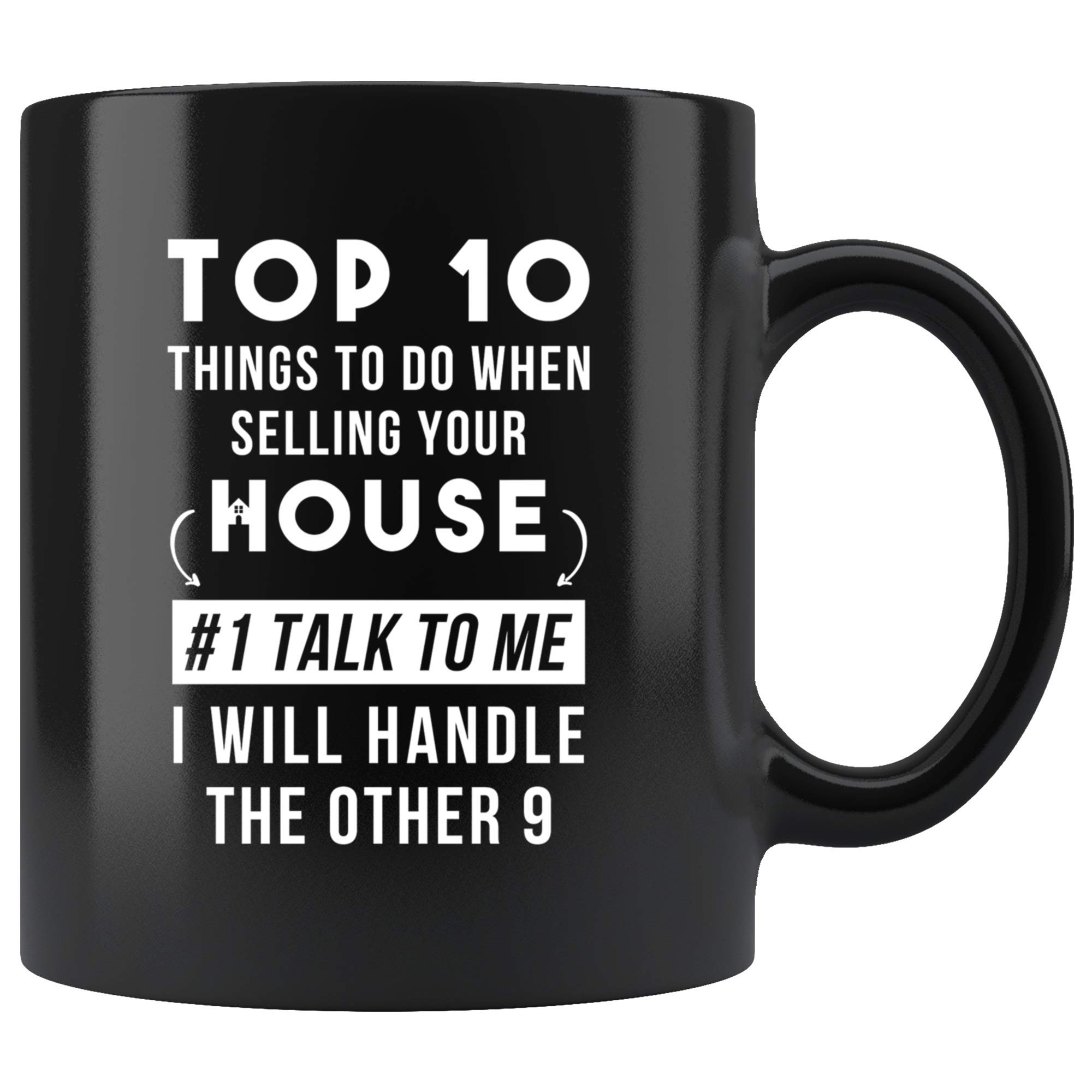 Top 10 Things To Do When Selling Your House. #1 Talk To Me I Will Handle The Other 9 Coffee Mug 11oz in Black - Funny Real Estate Agent Gift