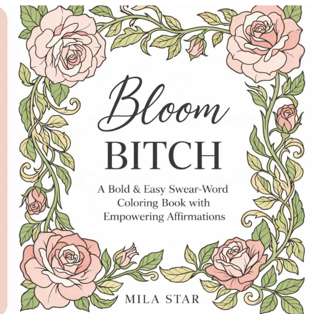Bloom Bitch: A Bold & Easy Swear-Word Coloring Book with Empowering Affirmations