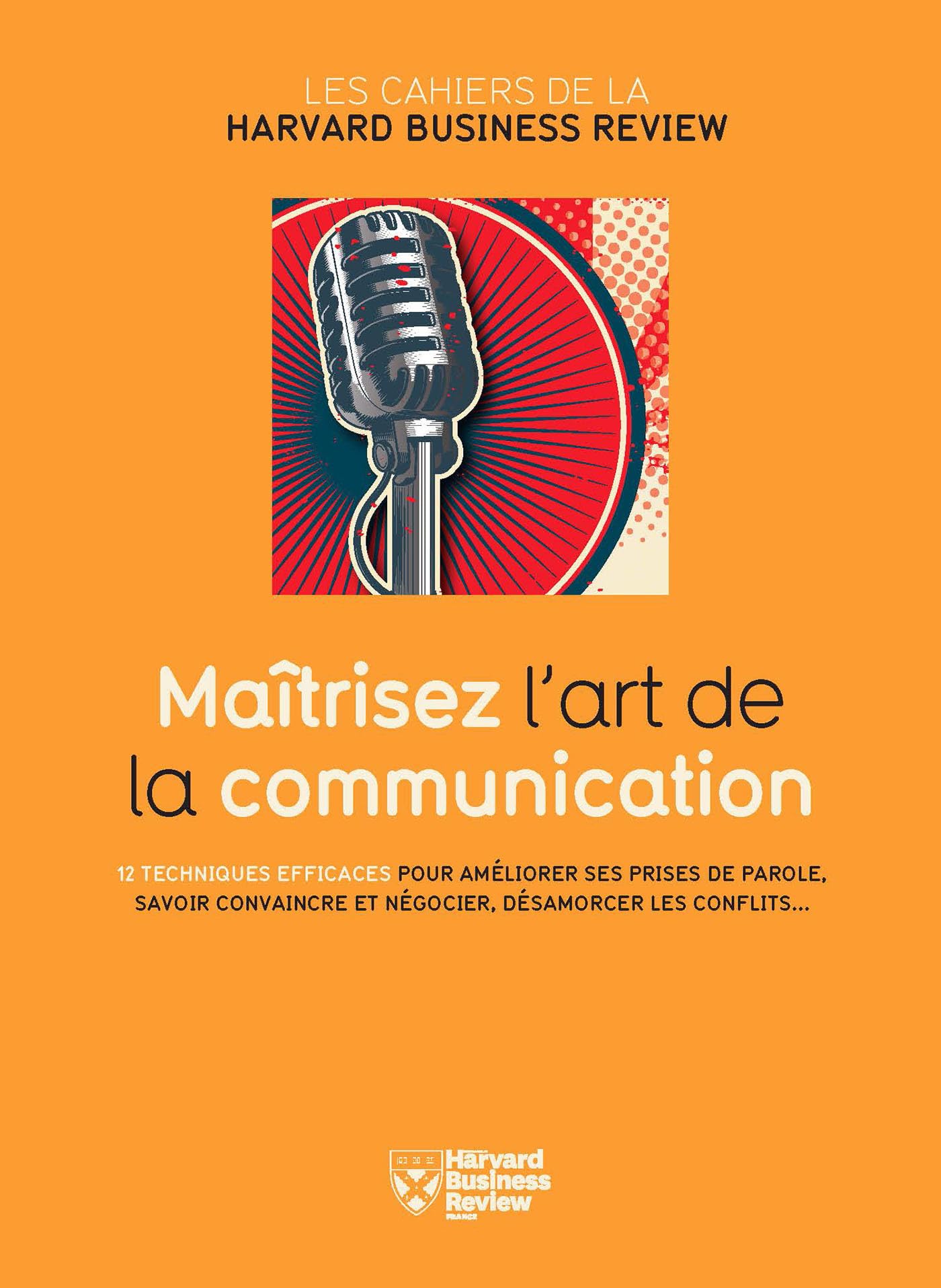 Maitrisez L'Art de la Communication: 12 techniques efficaces pour améliorer ses prises de parole, savoir convaincre et négocier, désamorcer les conflits