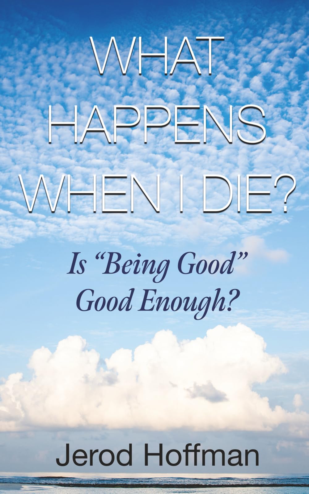 What Happens When I Die?: Is “Being Good” Good Enough?