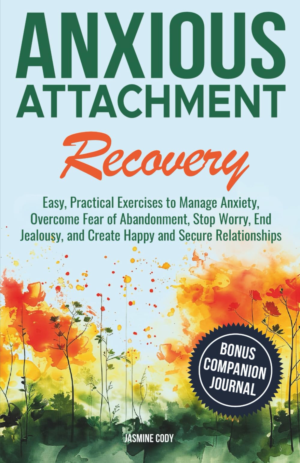 Anxious Attachment Recovery: Easy, Practical Exercises to Manage Anxiety, Overcome Fear of Abandonment,Stop Worry, End Jealousy, and Create Happy & ... to Create and Nurture Healthy Relationships)