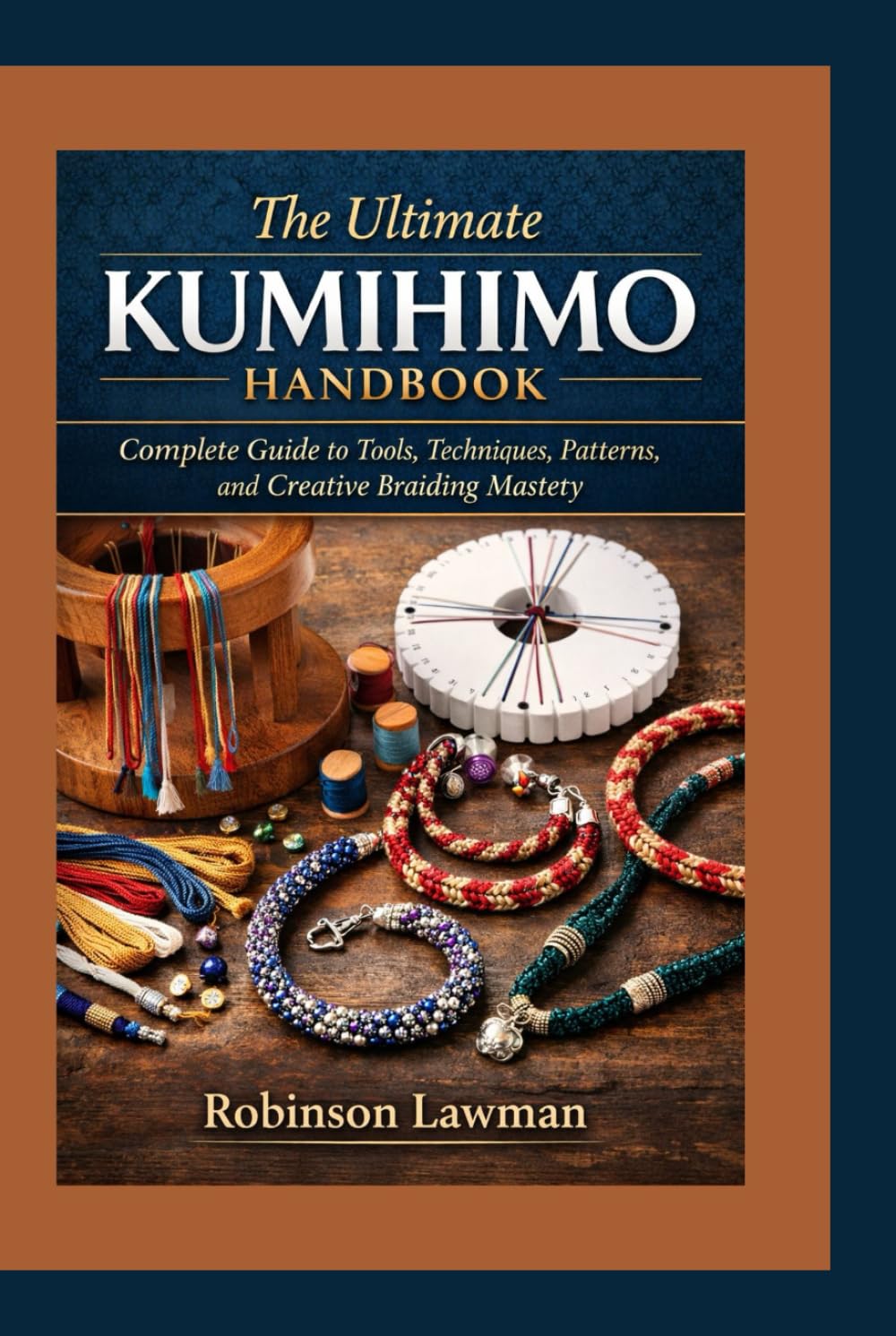 The Ultimate Kumihimo Handbook: Complete Guide to Tools, Techniques, Patterns, and Creative Braiding Mastery