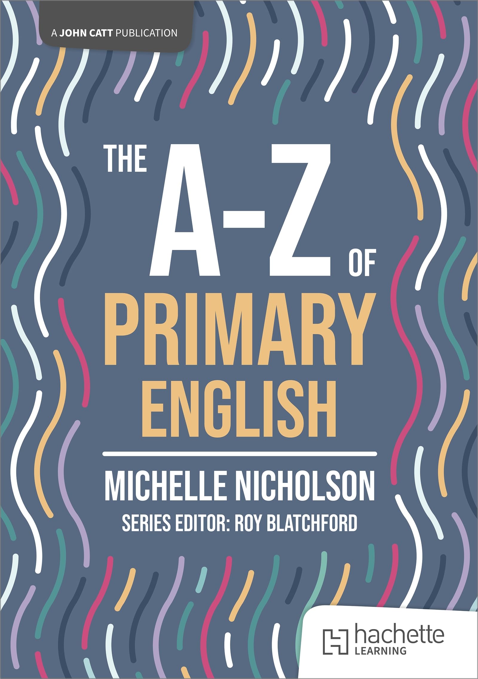The A-Z of Primary English (John Catt A-Z series)