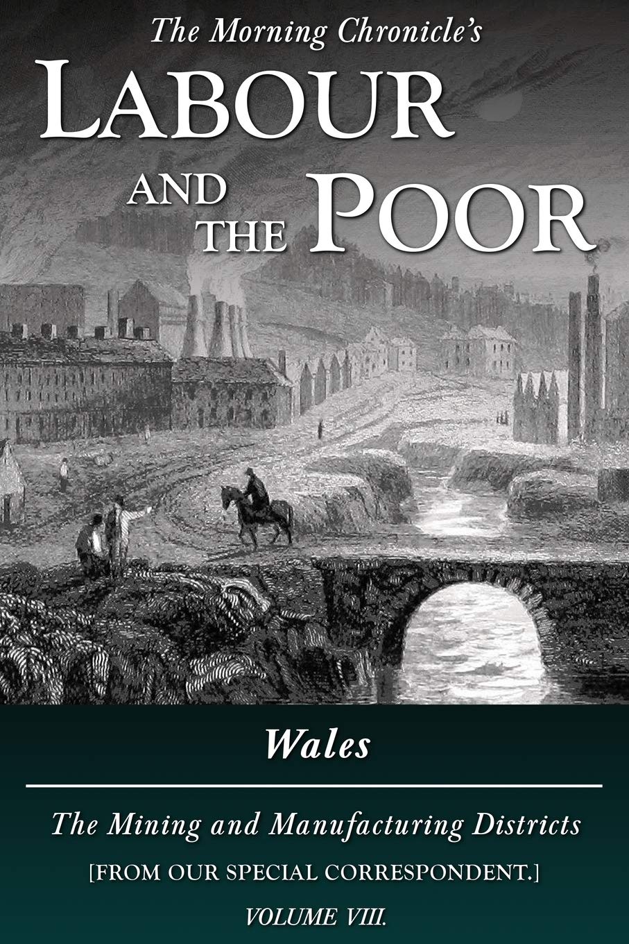 Labour and the Poor Volume VIII: Wales, The Mining and Manufacturing Districts: 8 (The Morning Chronicle's Labour and the Poor)